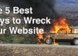 The 5 Best Ways to Wreck Your Website